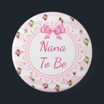 Nana to Be Baby Shower Button Pink Roses<br><div class="desc">"Nana to Be" Baby Shower Dusty Pink Floral Vintage Shabby floral Roses Pattern with pink bow and white lace for baby girl baby shower.</div>