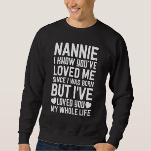 Nannie You've Loved Me Since I Was Born Grandma Gr Sweatshirt