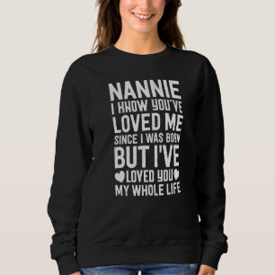 Nannie You've Loved Me Since I Was Born Grandma Gr Sweatshirt