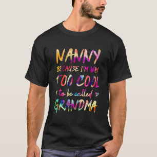 Nanny Because I m Way Too Cool to Be Called Grandm T-Shirt