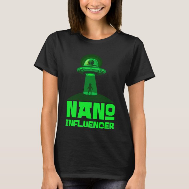 Nano Influencers Social Media  Pun Alien Space T-Shirt (Front)