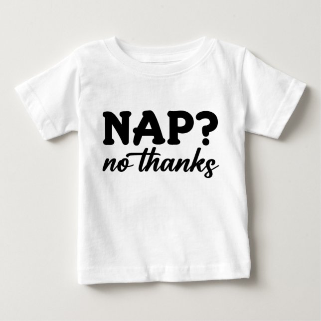 Nap? No Thanks Baby T-Shirt (Front)