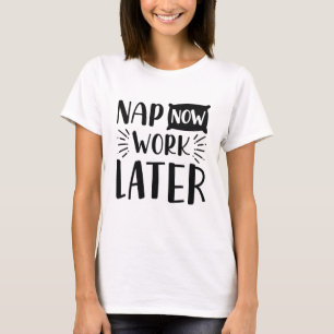 Nap Now Work Later T-Shirt