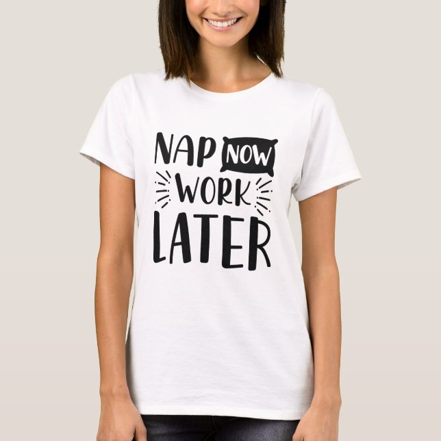 Nap Now Work Later T-Shirt (Front)