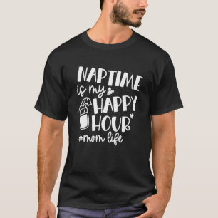 Nap Time Is My Happy Hour Mum Life  Mothers Day Ma T-Shirt