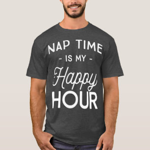 Nap time is my happy hour T-Shirt