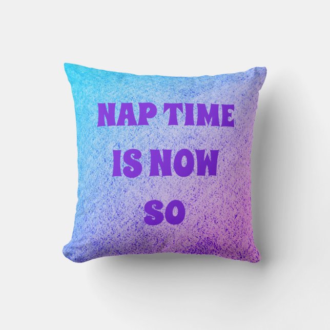 NAP TIME  IS NOW SO SHHHH!ILLOW CUSHION (Front)