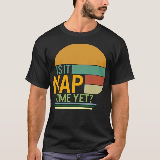 Napping Shirt, Is It Nap Time Yet, Funny Napping T-Shirt (Front)