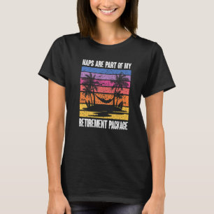 Naps are part of my retirement package Retirement T-Shirt