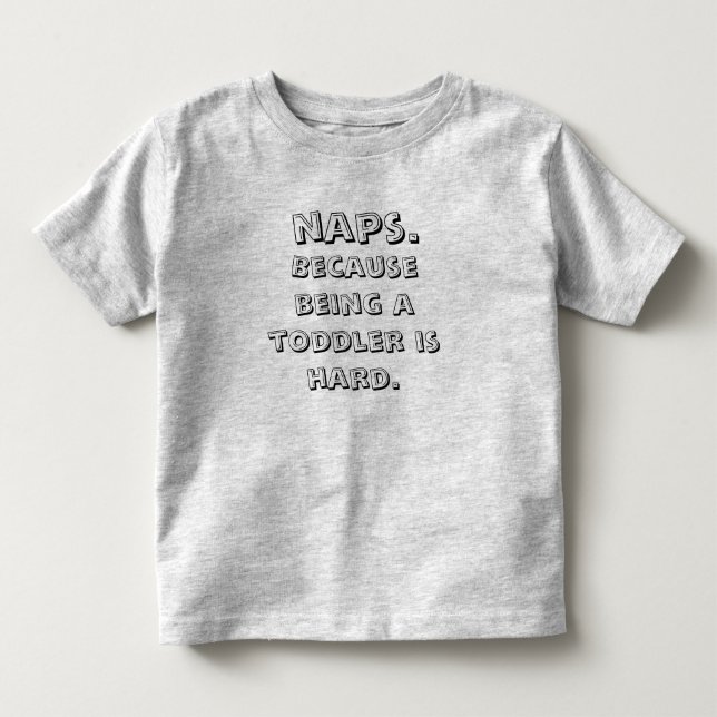 Naps Because Being A Toddler Is Hard T-Shirt (Front)