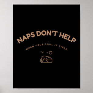 Naps Dont Help When Your Soul Is Tired Humour Poster