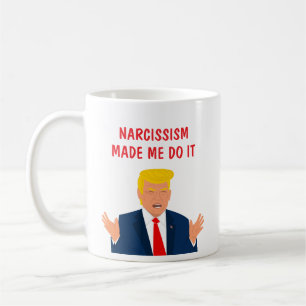 Narcissism made me do it Funny Donald Trump Coffee Mug
