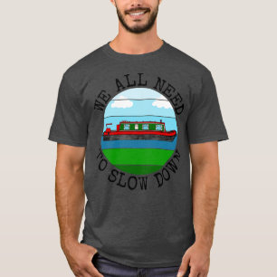 Narrowboat We All Need To Slow Down Canal Boat Fun T-Shirt