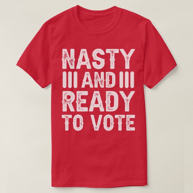 Nasty And Ready To Vote T-Shirt (Design Front)