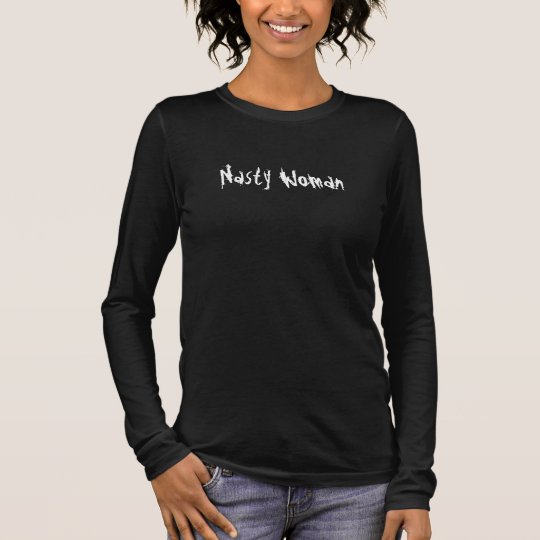 NASTY WOMAN LONG SLEEVE T-Shirt