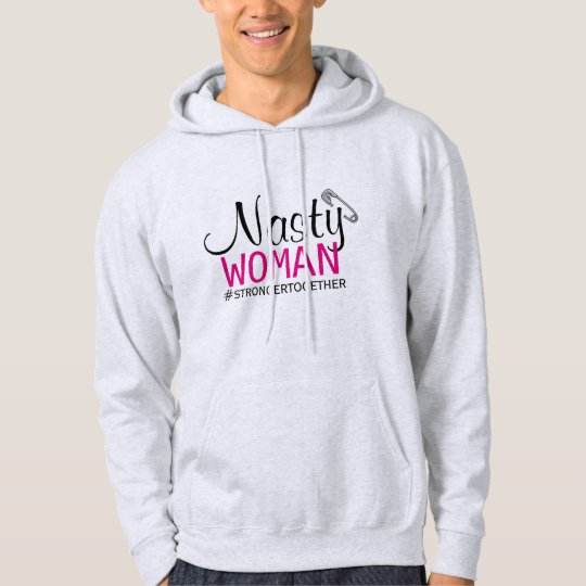NASTY WOMAN - Safety Pin - Stronger Together Hoodie