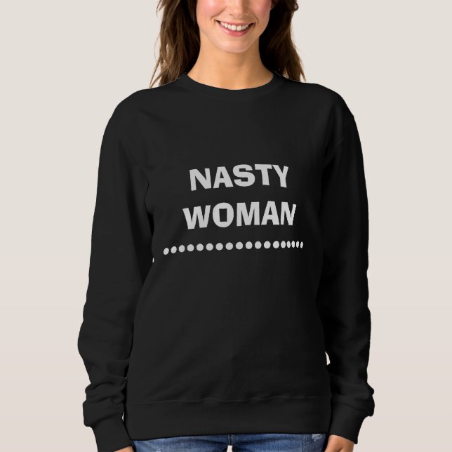 Nasty Woman Sweatshirt (Front)