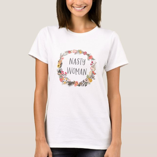 Nasty Woman Whimsical Floral Wreath Typograpy Art T-Shirt (Front)