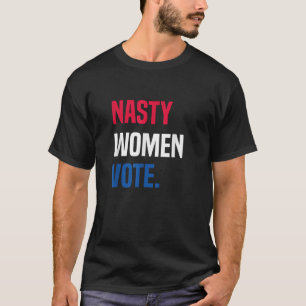 Nasty Women Anti Trump Proud Woman Vote Feminist E T-Shirt