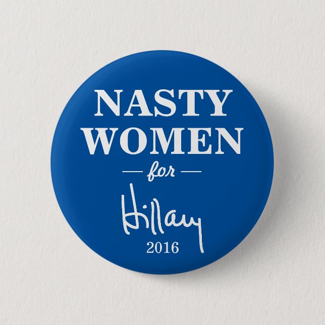NASTY WOMEN for Hillary Clinton Campaign Button (Front)
