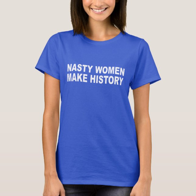 Nasty Women Make History t-shirt Nasty Woman (Front)