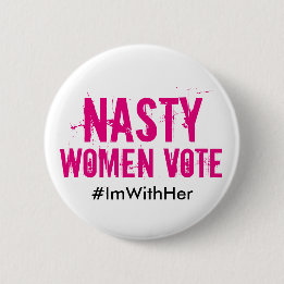 Nasty Women Vote: I'm With Her Hillary 2016 Button