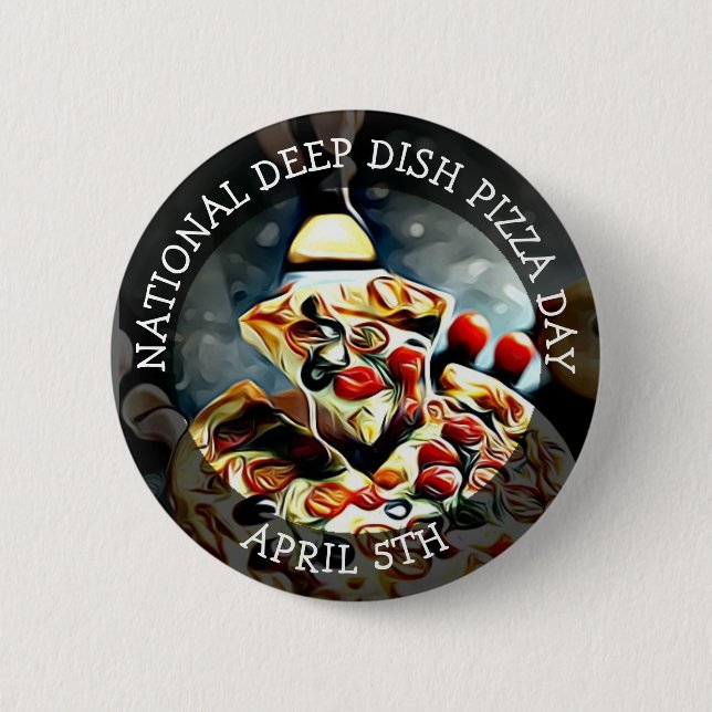 National Deep Dish Pizza Day April 5th Button (Front)