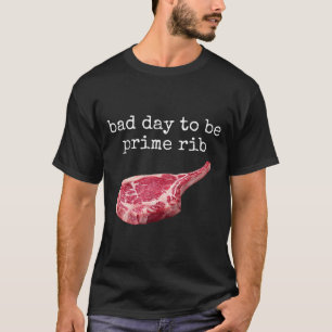 National Prime Rib Day Bad Day To Be A Prime Rib T-Shirt