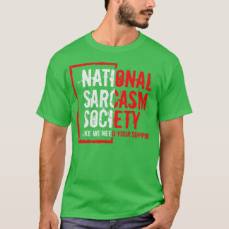 National sarcasm society like we need your support T-Shirt