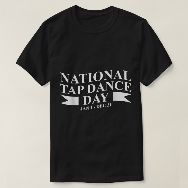 National Tap Dance Day Jan 1  Dec 31 Dancing  T-Shirt (Design Front)