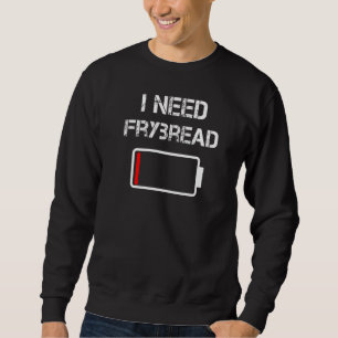 Native American Indian Taco I Need Frybread Sweatshirt
