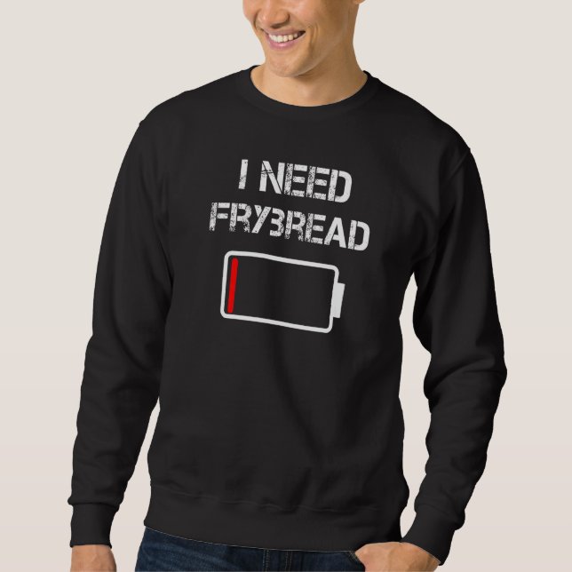 Native American Indian Taco I Need Frybread Sweatshirt (Front)