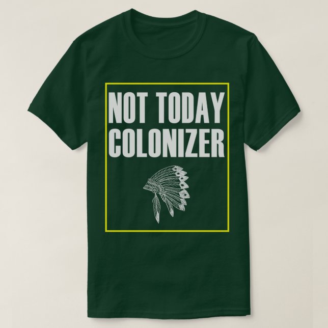 native american  Not Today Colonizer  T-Shirt (Design Front)