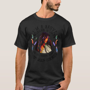 Native American Woman Just Like A Normal Woman Exc T-Shirt
