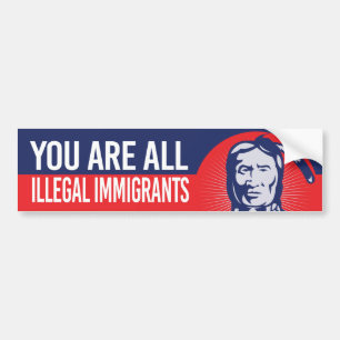 Native American - You are all illegal immigrants - Bumper Sticker