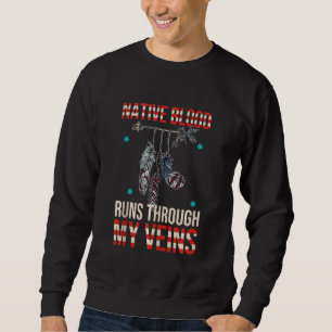 Native Blood Runs Through My Veins Native American Sweatshirt
