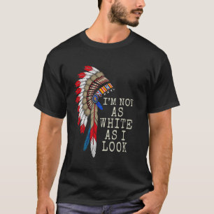 Native Indian American Day Pride I'm Not As White T-Shirt