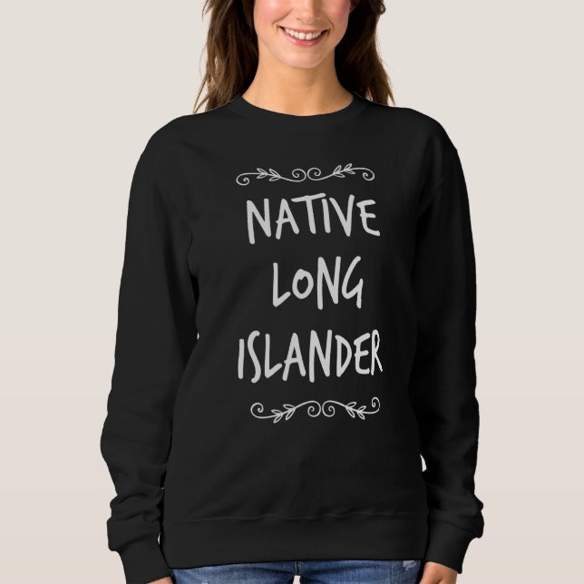 Native Long Islander  American New Yorker Long Isl Sweatshirt (Front)