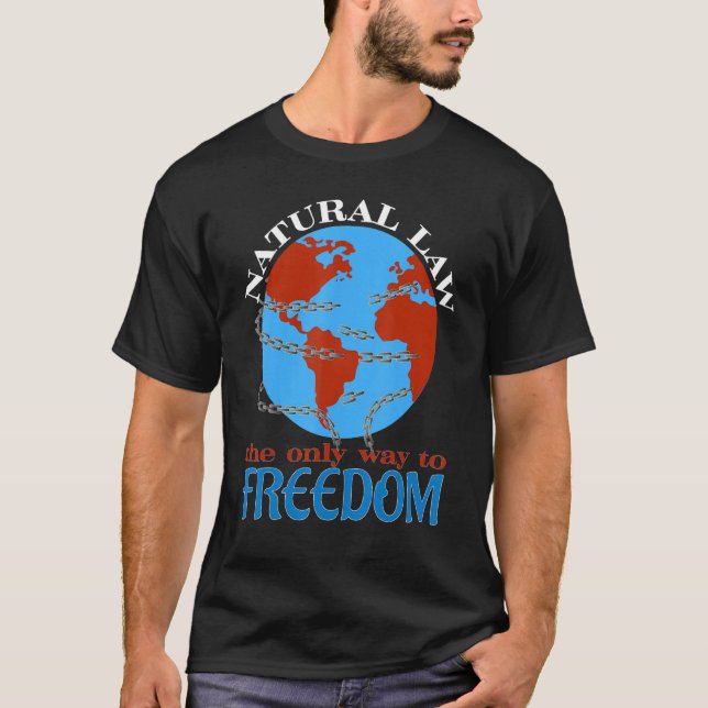 Natural Law The Only Way To Freedom 1 T-Shirt (Front)