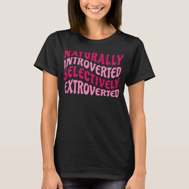 Naturally Introverted Selectively Extroverted Fun  T-Shirt (Front)