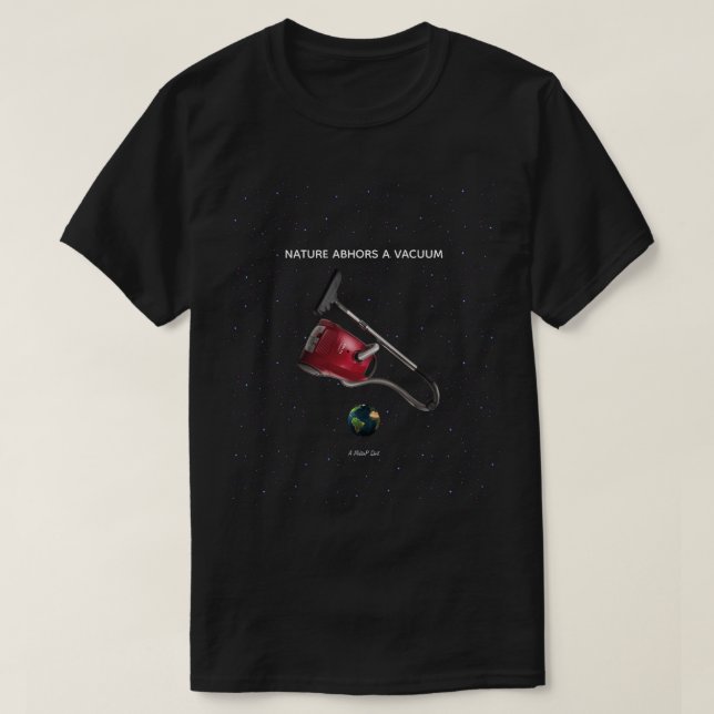 Nature Abhors A Vacuum - A MisterP Shirt (Design Front)