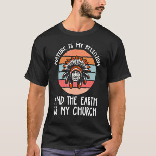 Nature is my religion and the earth is my church T-Shirt
