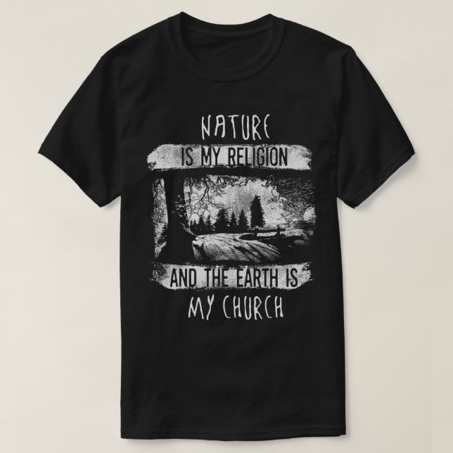 Nature Is My Religion And The Earth Is My Church  T-Shirt (Design Front)