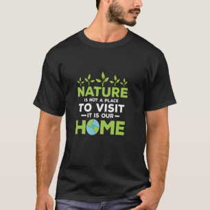 Nature Is Not A Place To Visit Planet Earth Day T-Shirt