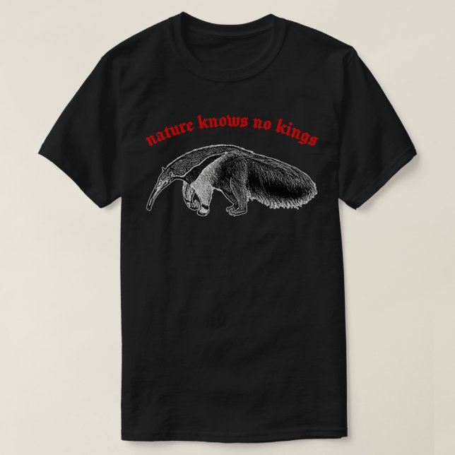 Nature Knows No Kings Nihilist Anteater Design T-Shirt (Design Front)