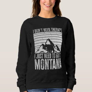 Nature Montana I Just Need To Go To Montana Sweatshirt
