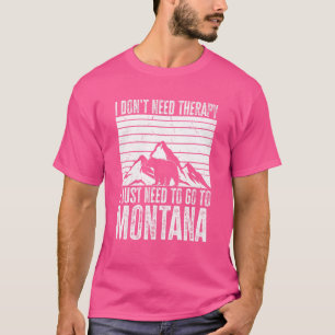 Nature Montana I Just Need To Go To Montana T-Shirt