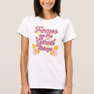 Nature Soul Slogan   Focus on the Good Things T-Shirt