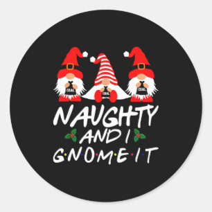 Naughty And I Gnome It Christmas Gnomes Funny Xmas Classic Round Sticker