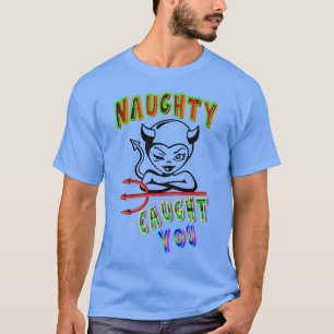 Naughty Caught You T-Shirt